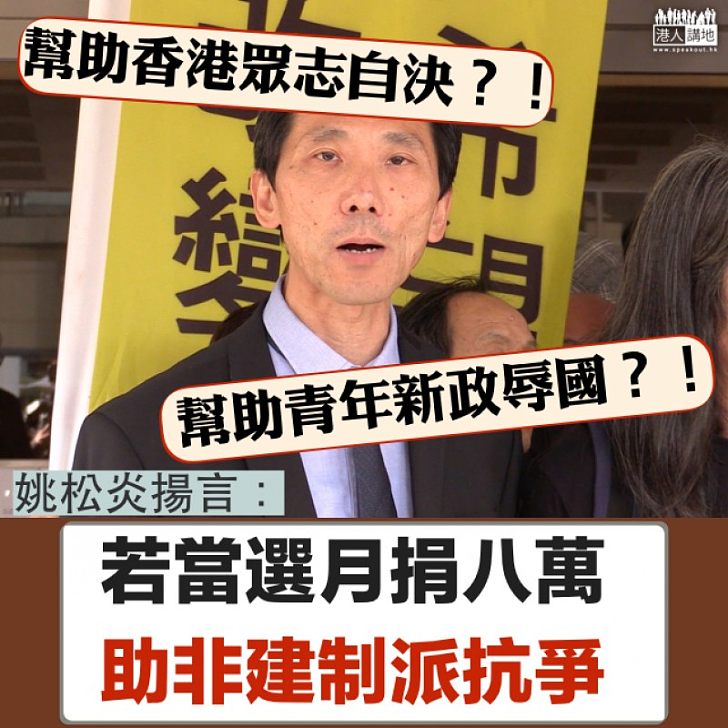 【再拋豪言】姚松炎揚言若當選月捐八萬助非建制派抗爭 包拾「眾志」「新政」