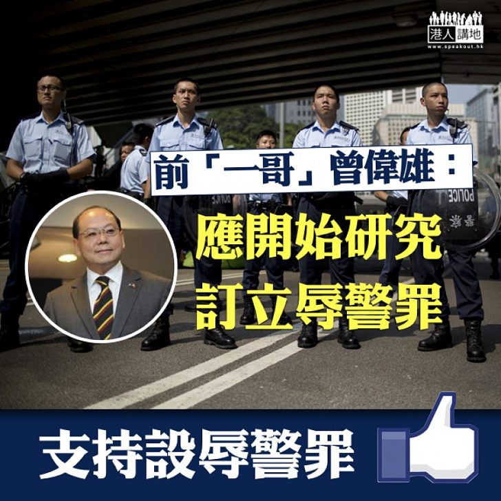 【不容侮辱】前「一哥」曾偉雄:訂立辱警罪應開始研究