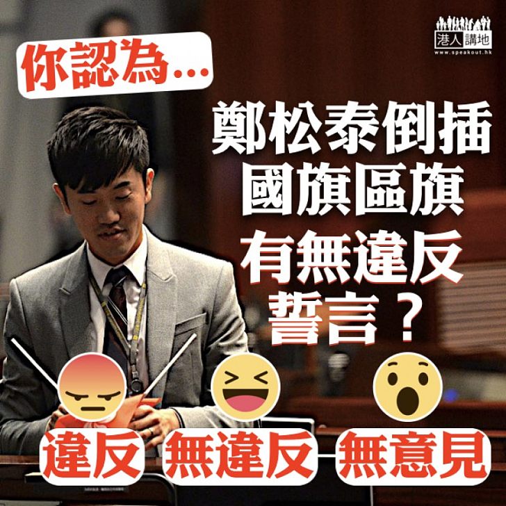 【齊來表態】網民熱議：鄭松泰倒插國旗區旗有無違反誓言？