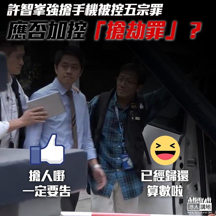 【法律面前 人人平等】許智峯強搶手機涉五宗罪 應否加控「搶劫罪」?