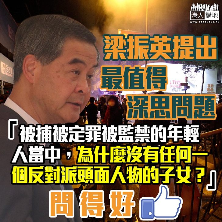 【值得深思】梁振英提出最值得深思的問題:「被捕被定罪被監禁的年輕人當中,為什麼沒有任何一個反對派頭面人物的子女?」