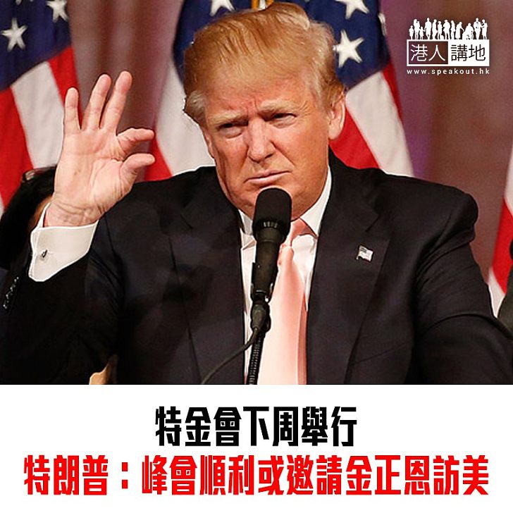 【焦點新聞】特朗普:峰會順利或會邀請金正恩訪美