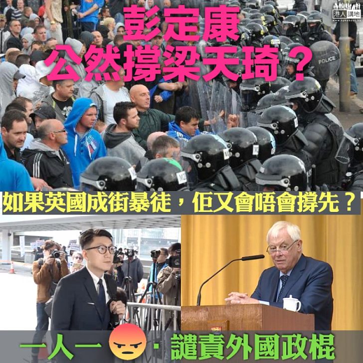 【乜嘢標準】彭定康公然撐暴徒梁天琦？ 如果英國都是這樣...