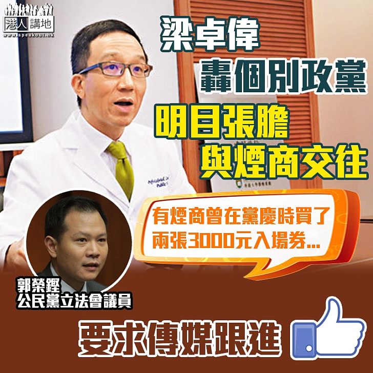 【令人懷疑】梁卓偉轟個別政黨明目張膽與煙商交往 《明報》引述郭榮鏗:有煙草商曾在黨慶時買了兩張3000元入場券