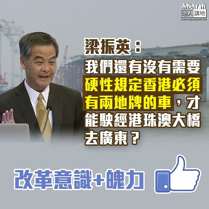 【把握機遇】改革態度做好粵港澳大灣區規劃 梁振英：「還有沒有需要硬性規定香港必須有兩地牌的車才可以駛經大橋去廣東呢？」