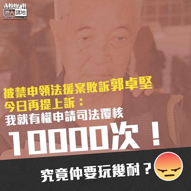 【濫用覆核?】郭卓堅揚言:「我就有權申請司法覆核一萬次」