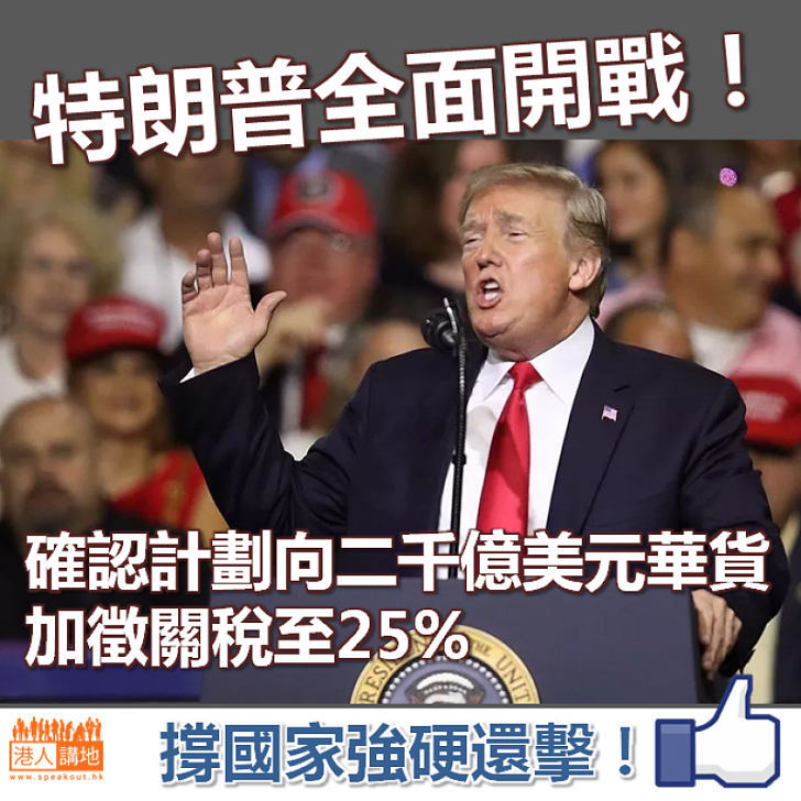 【搞亂天下】特朗普全面開戰！ 竟確認計劃向二千億美元華貨加徵關稅至25%