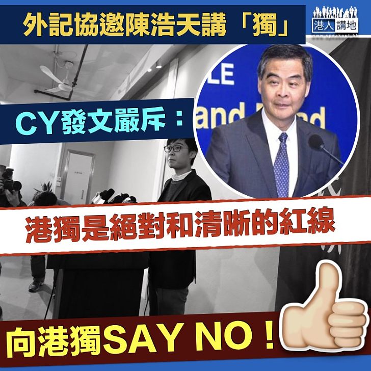 【港獨是絕對和清晰的紅線】CY轟外記協:今天請陳浩天講港獨,明天請其他人講台獨、疆獨、藏獨,香港怎麼辦?