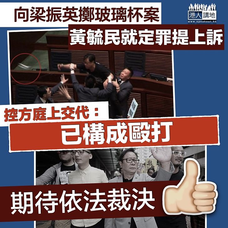 【上訴再審】黃毓民就向梁振英擲玻璃杯案提上訴  控方庭上交代：已構成毆打