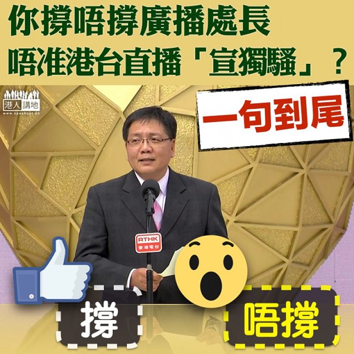 【一句到尾】你撐唔撐廣播處長唔准港台直播「宣獨騷」？