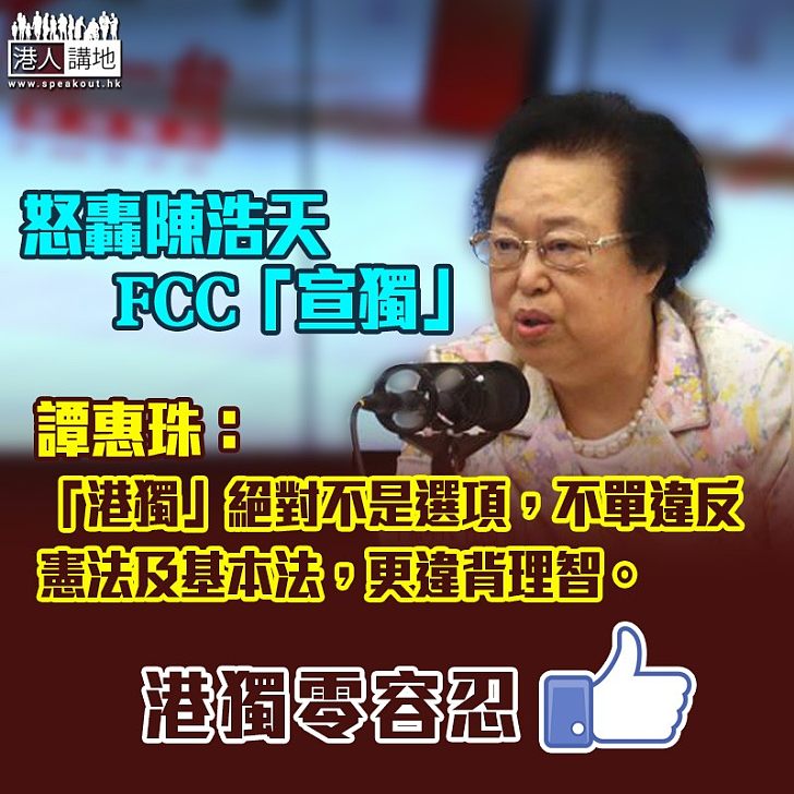 【謝絕「港獨」】FCC搭平台「播獨」 譚惠珠怒轟：「港獨」絕對不是選項