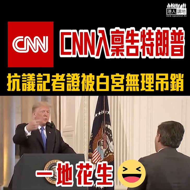 【說好的新聞自由?】 CNN正式入稟告特朗普 抗議記者證被白宮無理吊銷