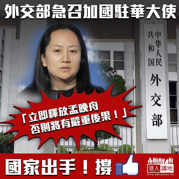 【強烈抗議】外交部急召加駐華大使::立即釋放孟晚舟 否則將有嚴重後果!