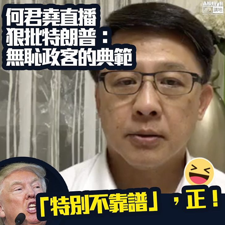【特別不靠譜?】何君堯狠批特朗普是無恥政客的典範:令美國陷入不歸路