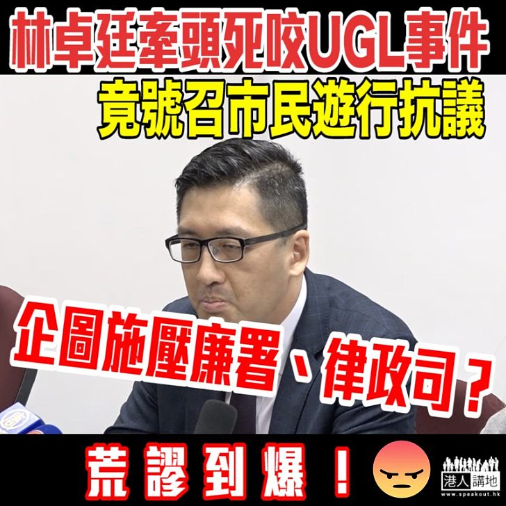 【施壓之嫌】林卓廷牽頭死咬UGL事件 竟號召市民遊行抗議