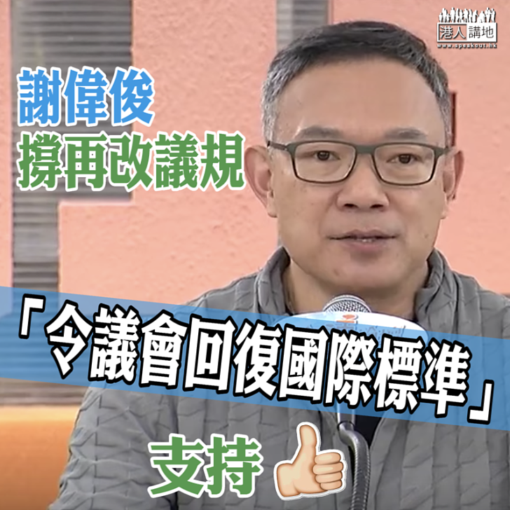 【撥亂反正】謝偉俊支持再修改議事規則:「令議會回復國際標準」