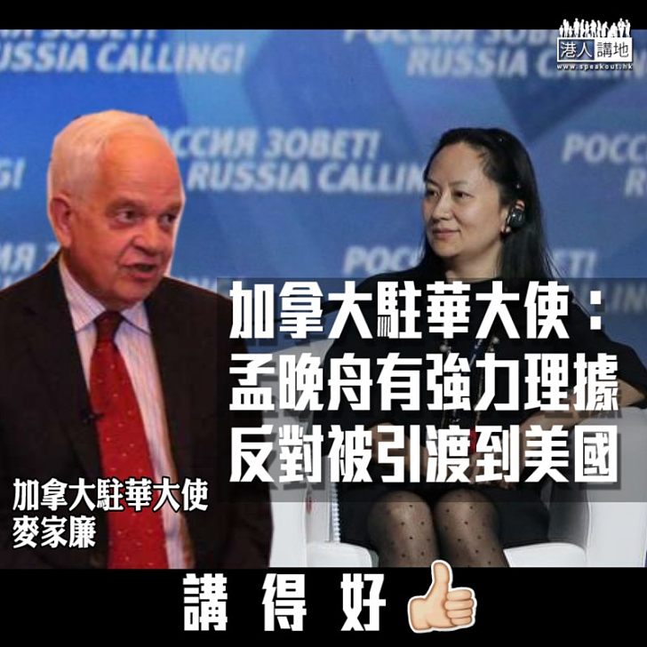 【明理之言】加拿大駐華大使:孟晚舟有強力理據反對被引渡