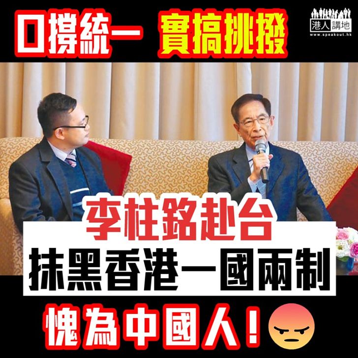 【冥頑不靈】李柱銘赴台唱衰港「一國兩制」