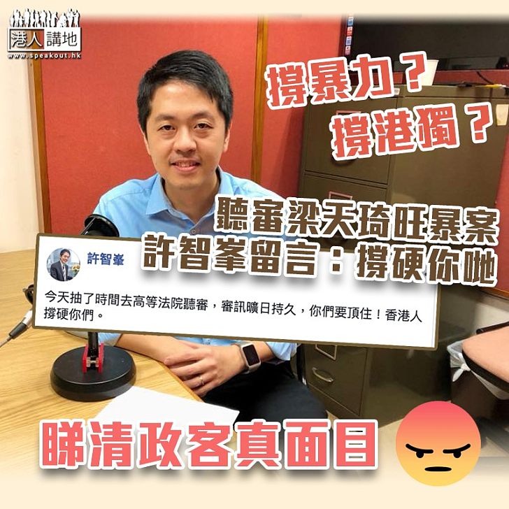 【撐暴又撐獨？】許智峯稱聽審梁天琦旺暴案：撐硬你哋