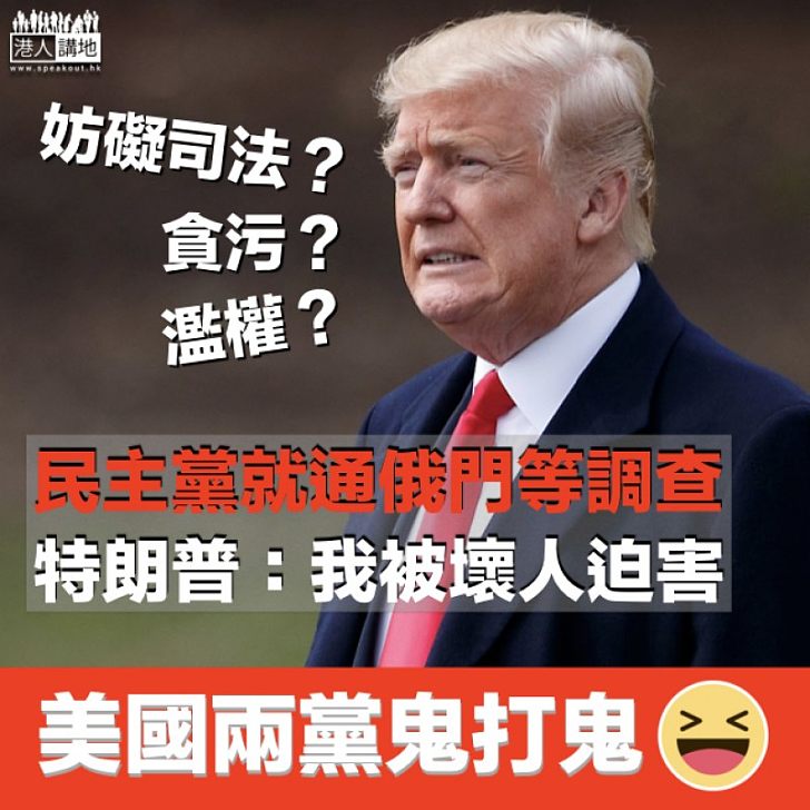 【通俄門】美國民主黨調查是否妨礙司法及濫權 特朗普：我被壞人迫害