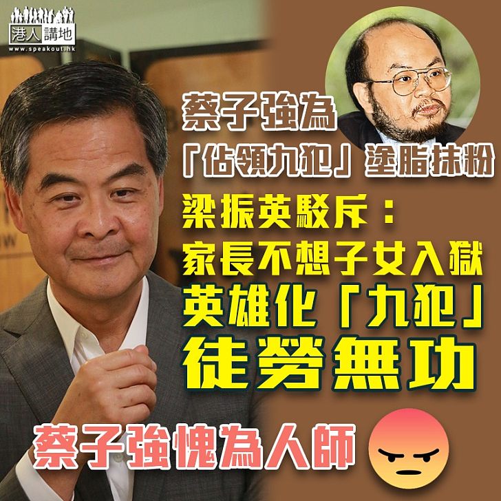 【違法佔領】蔡子強為「佔領九犯」塗脂抹粉 梁振英撰文駁斥:學生家長不會想子女入獄 英雄化「九犯」徒勞無功