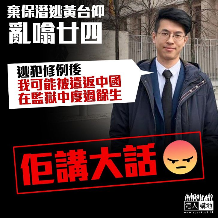 【屈得就屈】潛逃黃台仰竟稱：返港或被遣返內地