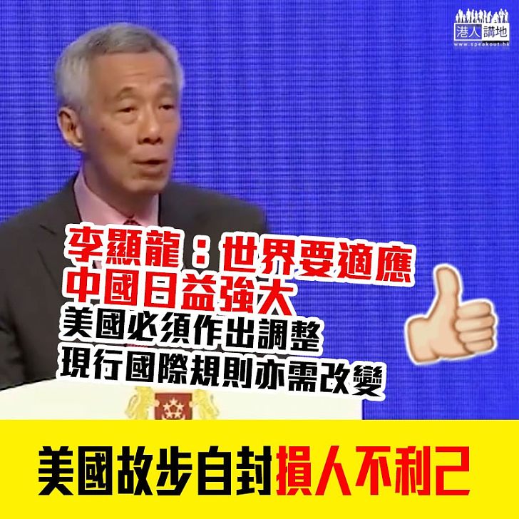 【美國唔接受現實】李顯龍：全球需改變現行國際規則  適應中國日益強大