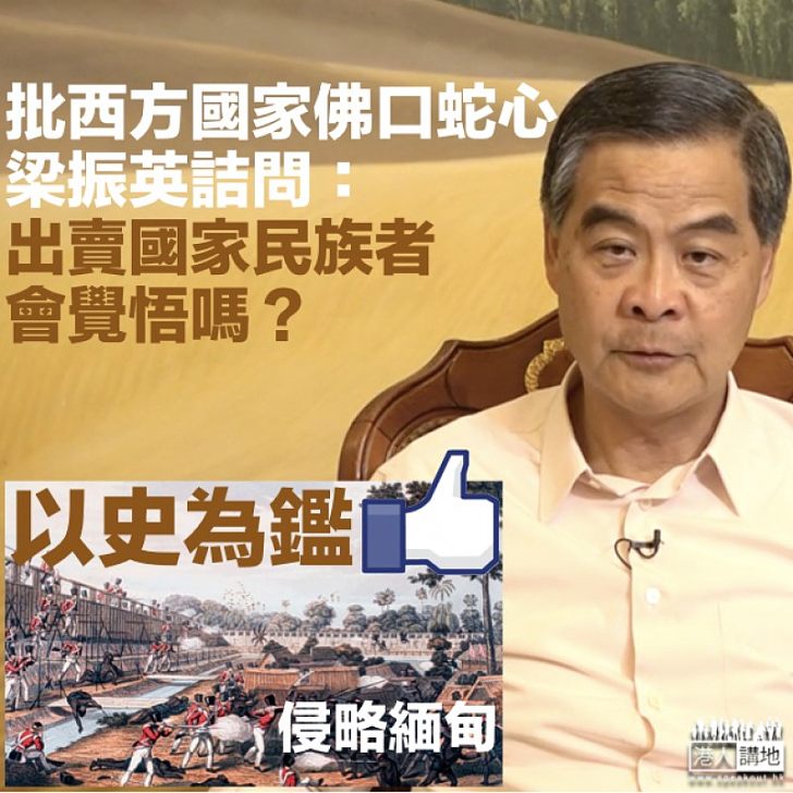 【以史為鑑】梁振英借英國吞併緬甸歷史 批西方國家佛口蛇心、詰問媚洋打手會覺悟嗎?