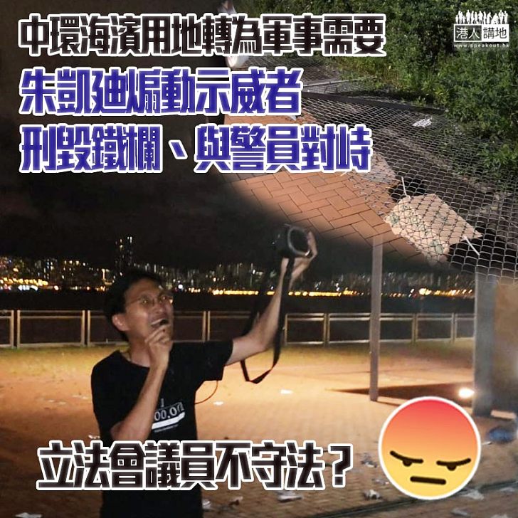 【當與警峙成常態…】朱凱廸煽動示威者疑刑毀破壞鐵絲網、反對移交用地作軍用碼頭