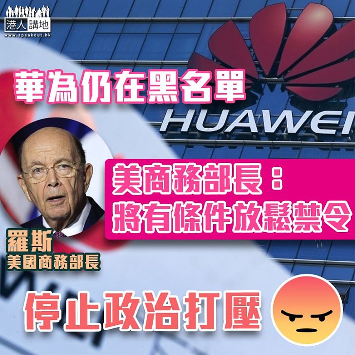 【政治打壓】華為仍在黑名單 美商務部長:將有條件放鬆禁令