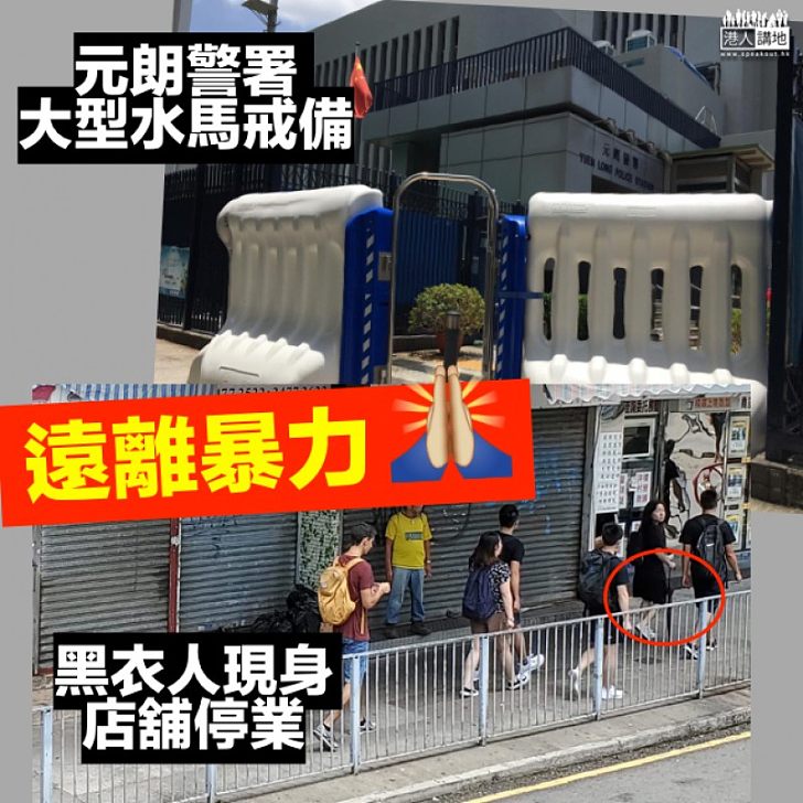 【嚴陣以待】黑衣人持傘現身元朗街頭 區內店舖停業 警署大型水馬戒備