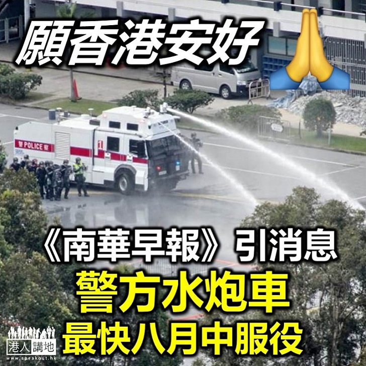 【派出水炮車】《南華早報》引述消息：警方水炮車最快八月中服役