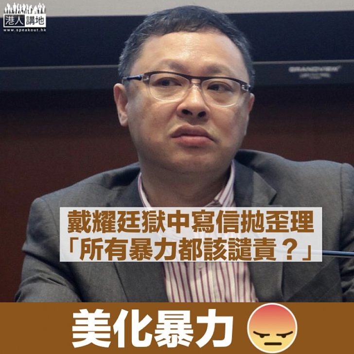 【美化暴力】戴耀廷獄中寫信拋歪理：所有暴力都該譴責？