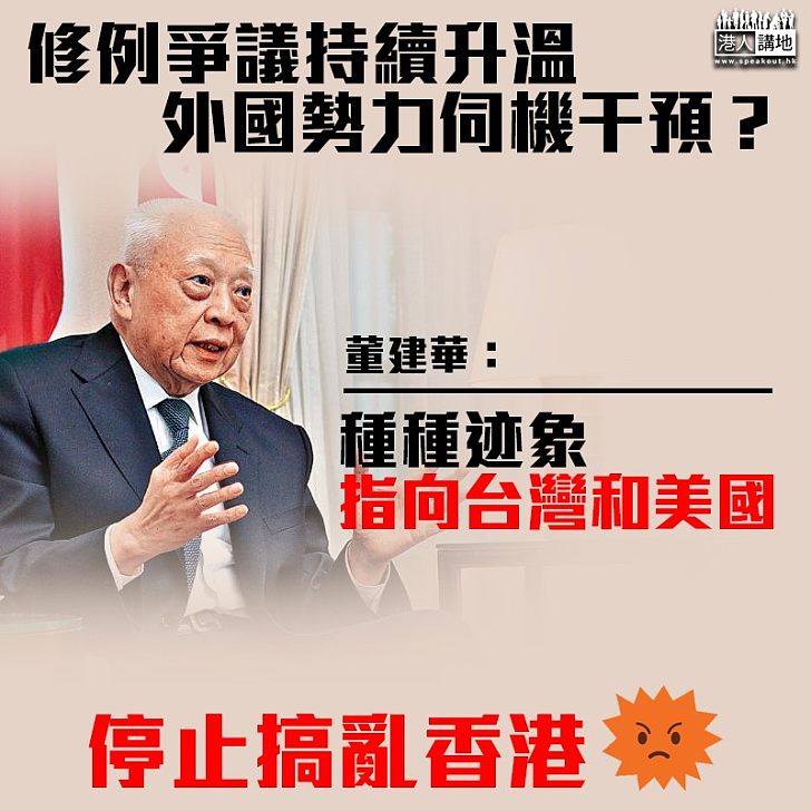 【逃犯爭議】董建華：逃犯條例不斷升級 種種跡象證美、台為幕後推手