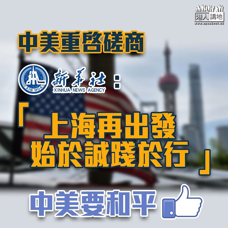 【中美關係】指中美重啓磋商 新華社時評：上海再出發始於誠踐於行