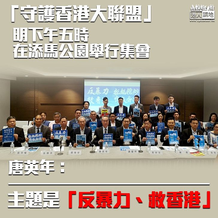 【守護香港】「守護香港大聯盟」明天下午五時 在添馬公園舉行「拒絕攬炒 齊救香港」集會 唐英年:主題是「反暴力、救香港」