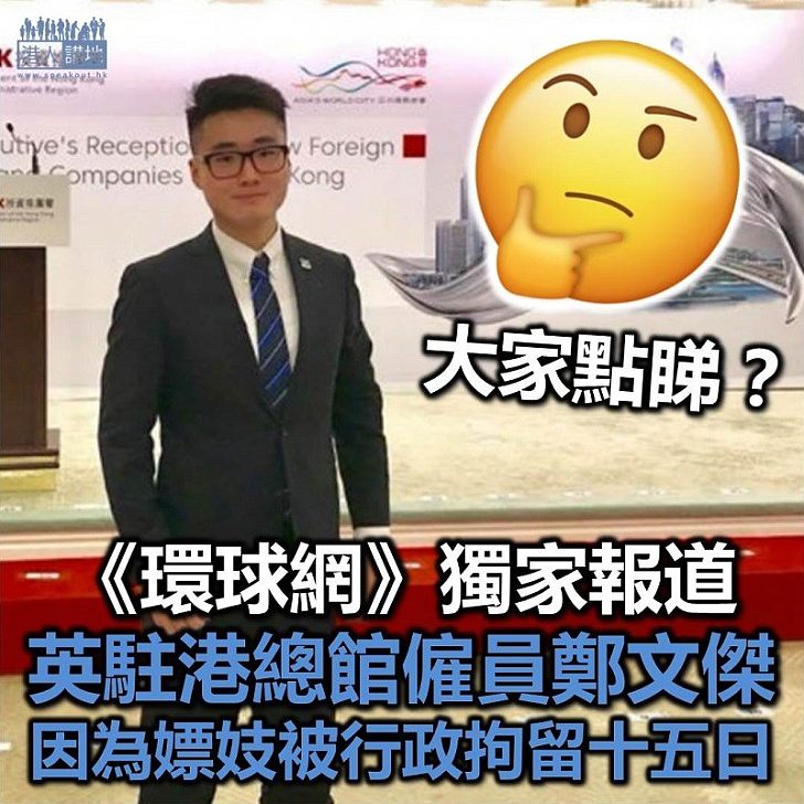 【驚人消息】環球網:香港英國領事館職員港人鄭文傑因嫖妓被行政拘留十五日