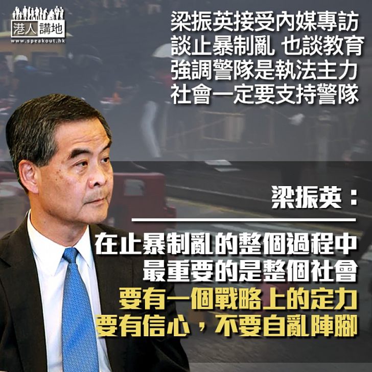 【真知灼見】談平亂,也談教育 梁振英接受內媒訪問:警隊是執法主力,故要支持警隊!