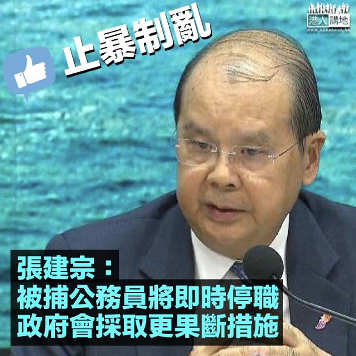 【止暴制亂】張建宗:被捕公務員將即時停職、政府定會採取更果斷措施制