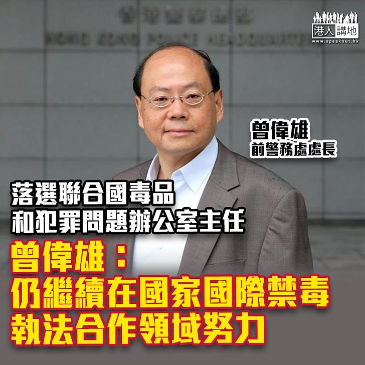 【貢獻國家】雖落選聯合職位 曾偉雄:繼續在國家國際禁毒執法合作領域努力