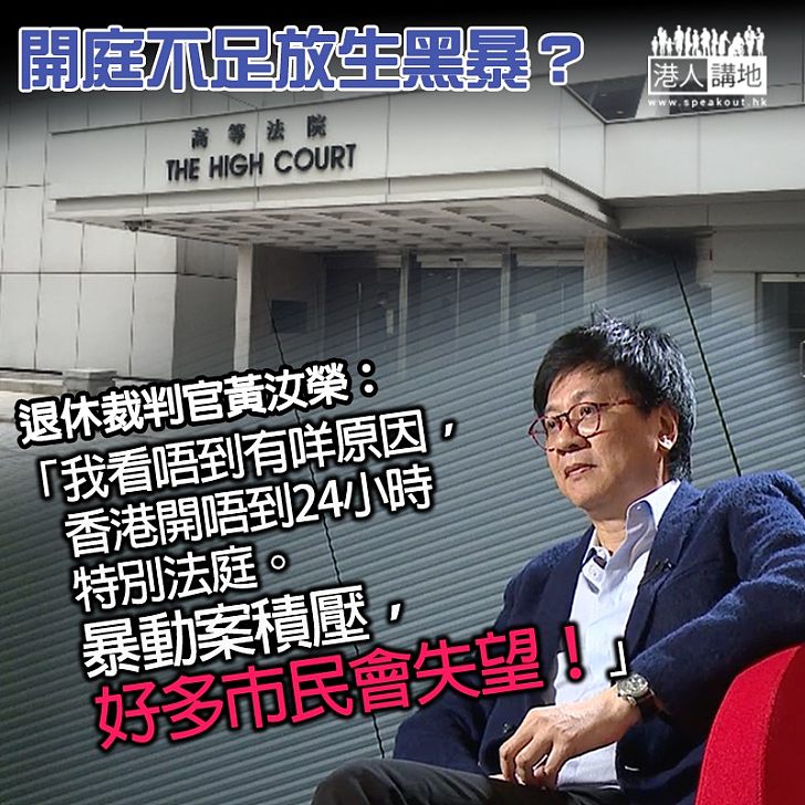 【治亂世、用重典】開庭不足恐放生黑暴、退休裁判官黃汝榮:應仿英國特別法庭24小時運作審訊、加重懲罰止暴亂!