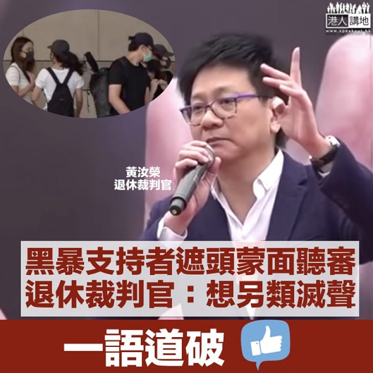 【另類滅聲？】黑暴案旁聽者遮頭蒙面 退休裁判官黃汝榮促司法系統應阻止