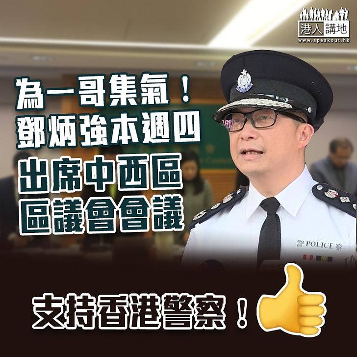 【繼續撐警】為「一哥」集氣!鄧炳強承認本星期四出席中西區區議會