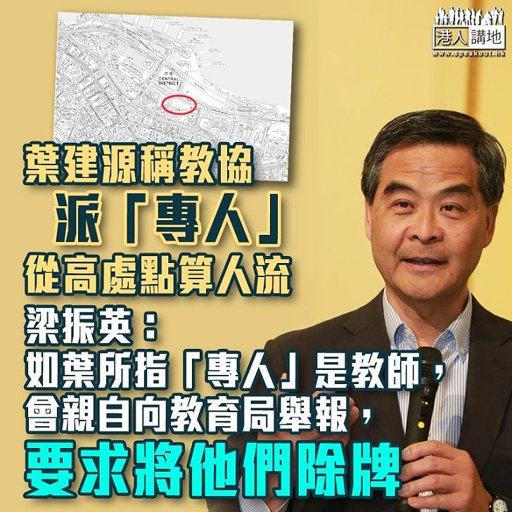 【越描越黑】葉建源稱教協派「專人」從高處點算人流 梁振英:如葉所指「專人」是教師、會親自向教育局舉報、要求將他們除牌