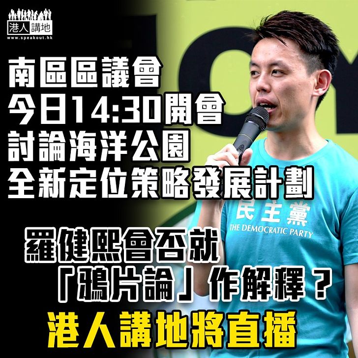 【口出狂言】南區區議會今午開會 羅健熙會否解釋為何稱內地遊客為「鴉片」？