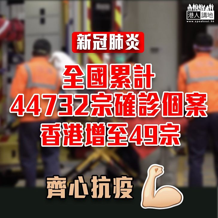 【齊心抗疫】全國累計44732宗確診個案 香港肺炎確診名單升至49宗