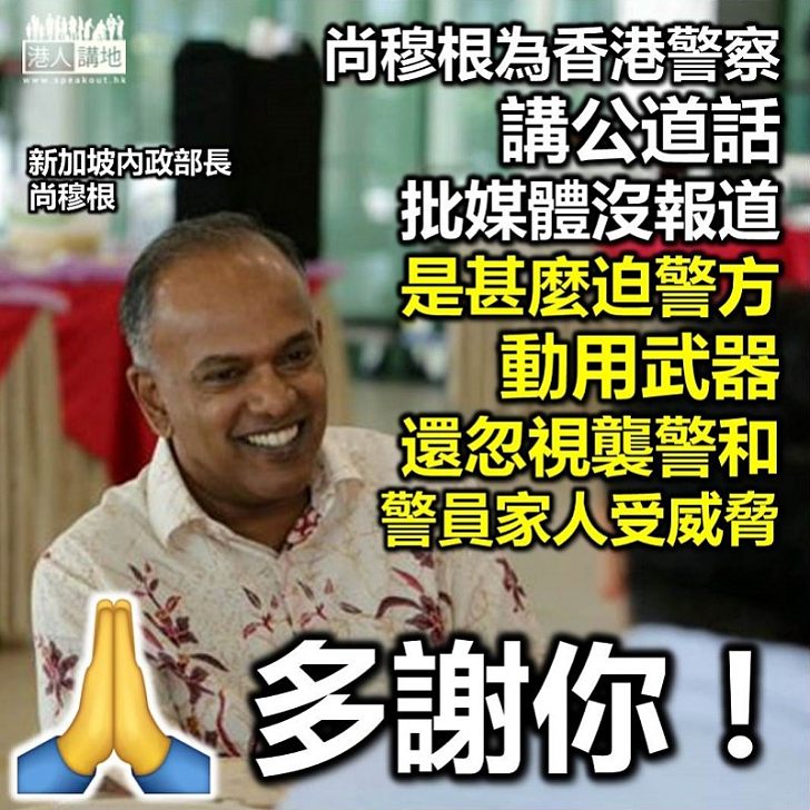 【國際舞臺】新加坡內政部長尚穆根為香港講公道話：媒體並沒有報道是甚麼迫（香港）警方動用武器