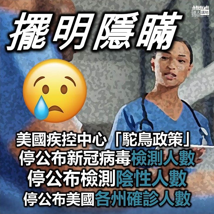 【美國隱瞞】美國疾控中心「駝鳥政策」 停公布新冠病毒檢測人數、檢測陰性人數,亦停發布美國各州確診人數