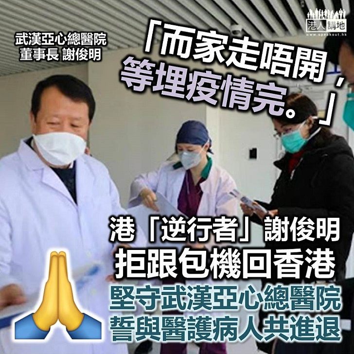 【香港逆行者】數百港人乘包機回港 香港「逆行者」武漢亞心總醫院董事長謝俊明選擇留在湖北:「而家走唔開,等埋疫情完」