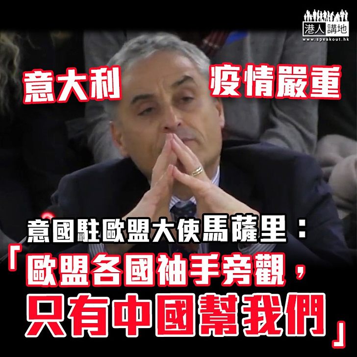 【睇清睇楚】意大利駐歐盟大使批各國袖手旁觀:只有中國幫我們